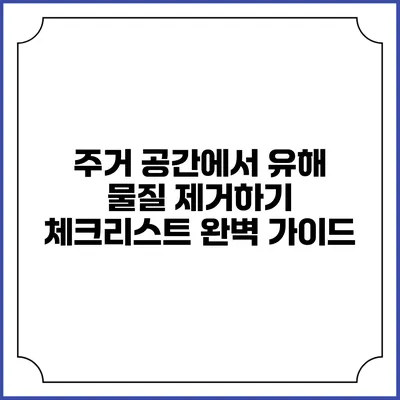 주거 공간에서 유해 물질 제거하기: 체크리스트 완벽 가이드