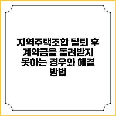 지역주택조합 탈퇴 후 계약금을 돌려받지 못하는 경우와 해결 방법