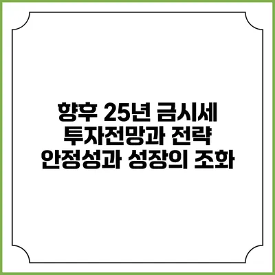 향후 25년 금시세 투자전망과 전략: 안정성과 성장의 조화