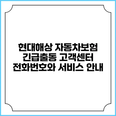현대해상 자동차보험 긴급출동 고객센터 전화번호와 서비스 안내
